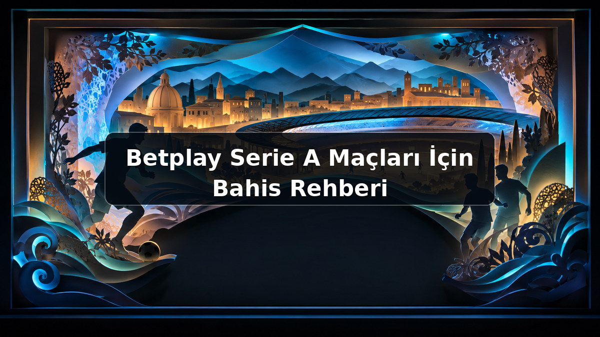 Betplay Serie A Maçları İçin Bahis Rehberi hakkında açıklayıcı görsel